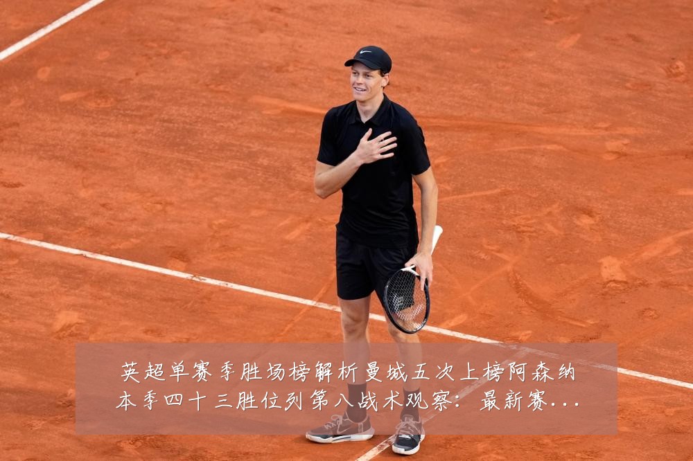 英超单赛季胜场榜解析曼城五次上榜阿森纳本季四十三胜位列第八战术观察：最新赛事动态与深度分析